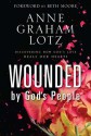 Wounded by God's People: Discovering How God's Love Heals Our Hearts - Anne Graham Lotz