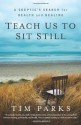 Teach Us to Sit Still: A Skeptic's Search for Health and Healing - Tim Parks