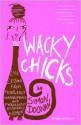 Wacky Chicks: Life Lessons from Fearlessly Inappropriate and Fabulously Eccentric Women - Simon Doonan