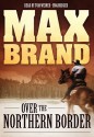 Over the Northern Border - Max Brand, Tom Weiner