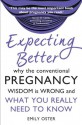 Expecting Better: Why the Conventional Pregnancy Wisdom is Wrong and What You Really Need to Know - Emily Oster