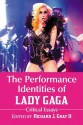 The Performance Identities of Lady Gaga: Critical Essays - Richard J. Gray II