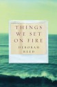 Things We Set On Fire - Deborah Reed