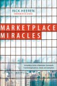 Marketplace Miracles: Extraordinary Stories of Marketplace Turnarounds Transforming Businesses, Schools and Communities - Rick Heeren, Ed Silvoso