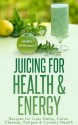 Juicing for Health & Energy:Recipes for Liver Detox,Colon Cleanse,Fatigue & Cardiac Health (The Healthy Lifestyle Series) - Sandra Wilkinson