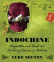 Indochine: Baguettes and Banh Mi: Finding France in Vietnam - Luke Nguyen