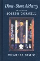 Dime-Store Alchemy: The Art of Joseph Cornell - Charles Simic