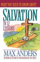 What You Need to Know about Salvation in 12 Lessons: The What You Need to Know Study Guide Series - Max E. Anders