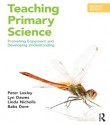 Teaching Primary Science: Promoting Enjoyment and Developing Understanding - Peter Loxley, Lyn Dawes, Linda Nicholls, Babs Dore