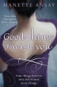 Good Things I Wish You. Manette Ansay - A. Manette Ansay