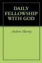 Daily Fellowship With God - Andrew Murray