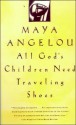 All God's Children Need Traveling Shoes - Maya Angelou