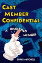 Cast Member Confidential: A Disneyfied Memoir - Chris Mitchell