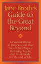 Jane Brody's Guide to the Great Beyond: A Practical Primer to Help You and Your Loved Ones Prepare Medically, Legally, and Emotionally for the End of Life - Jane E. Brody