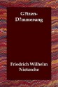 Gtzen-Dmmerung - Friedrich Nietzsche