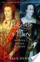 Elizabeth and Mary: Cousins, Rivals, Queens - Jane Dunn, J. Dunn