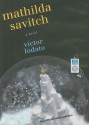 Mathilda Savitch: A Novel - Victor Lodato, Cassandra Campbell