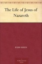 The Life of Jesus of Nazareth - Rush Rhees