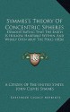 Symmes's Theory of Concentric Spheres: Demonstrating That the Earth Is Hollow, Habitable Within, and Widely Open Abut the Poles (1826) - A Citizen Of The United States, John Cleves Symmes, James McBride