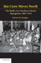 Jim Crow Moves North: The Battle over Northern School Segregation, 1865-1954 - Davison M. Douglas