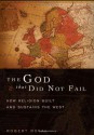 The God That Did Not Fail: How Religion Built and Sustains the West - Robert Royal