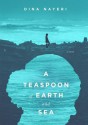 A Teaspoon of Earth and Sea - Dina Nayeri, Sneha Mathan