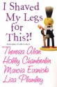 I Shaved My Legs For This?! - Lisa Plumley, Marcia Evanick, Lisa Plumley, Holly Chamberlin