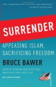 Surrender: Appeasing Islam, Sacrificing Freedom - Bruce Bawer