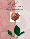 A Mother 's Daily Prayer Book (Deluxe Daily Prayer Books) - Elaine Creasman, June Eaton, Margaret Anne Huffman