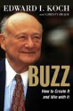 BUZZ: How to Create It and Win with It - Edward I. Koch, Christy Heady