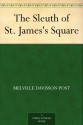 The Sleuth of St. James's Square - Melville Davisson Post