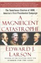 A Magnificent Catastrophe: The Tumultuous Election of 1800, America's First Presidential Campaign - Edward J. Larson