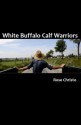 White Buffalo Calf Warriors - Rose Christo