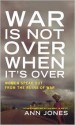 War Is Not Over When It's Over: Women and the Consequences of Conflict - Ann Jones