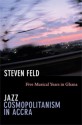 Jazz Cosmopolitanism in Accra: Five Musical Years in Ghana - Steven Feld