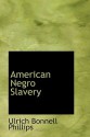 American Negro Slavery - Ulrich Bonnell Phillips