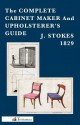 The Complete Cabinet Maker and Upholsterer's Guide - J. Stokes, Gary Roberts