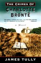 The Crimes of Charlotte Bronte: The Secrets of a Mysterious Family: a novel - James Tully