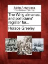 The Whig Almanac, and Politicians' Register For... - Horace Greeley