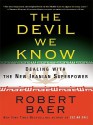 The Devil We Know: Dealing with the New Iranian Superpower - Robert Baer