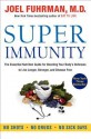 Super Immunity: The Essential Nutrition Guide for Boosting Your Body's Defenses to Live Longer, Stronger, and Disease Free - Joel Fuhrman