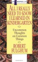 All I Really Need To Know I Learned In Kindergarten - Robert Fulghum