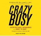 Crazybusy: Overstretched, Overbooked, and About to Snap! Strategies for Coping in a World Gone ADD - Edward M. Hallowell