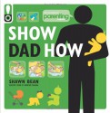 Show Dad How (Parenting Magazine): The Brand-New Dad's Guide to Baby's First Year - Shawn Bean, Parenting Magazine