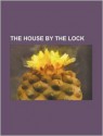 The House by the Lock - Alice Muriel Williamson, Charles Norris Williamson, C. Williamson N