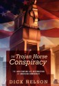 The Trojan Horse Conspiracy: The Infiltration and Destruction of American Democracy - Dick Nelson