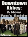 Downton Abbey: A New Fan's Guide - Hy Simpton, John Njoroge