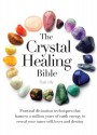 The Crystal Healing Bible: Practical Divination Techniques that Harness a Million Years of Earth Energy to Reveal your Lives, Loves, and Destiny - Sue Lilly