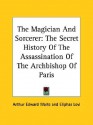 The Magician and Sorcerer: The Secret History of the Assassination of the Archbishop of Paris - Arthur Edward Waite, Éliphas Lévi