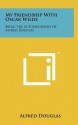 My Friendship with Oscar Wilde: Being the Autobiography of Alfred Douglas - Alfred Bruce Douglas